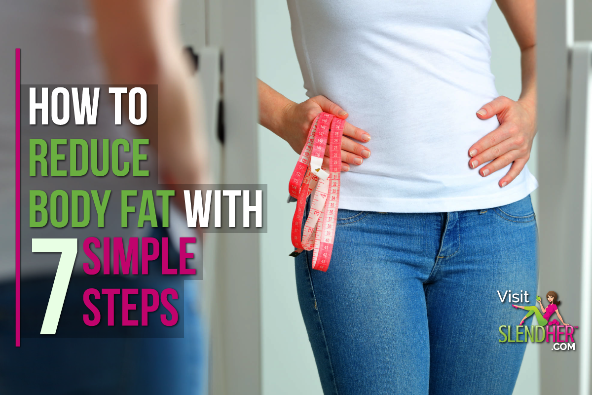 How to Reduce Body Fat with 7 Simple Steps SlendHer.COM