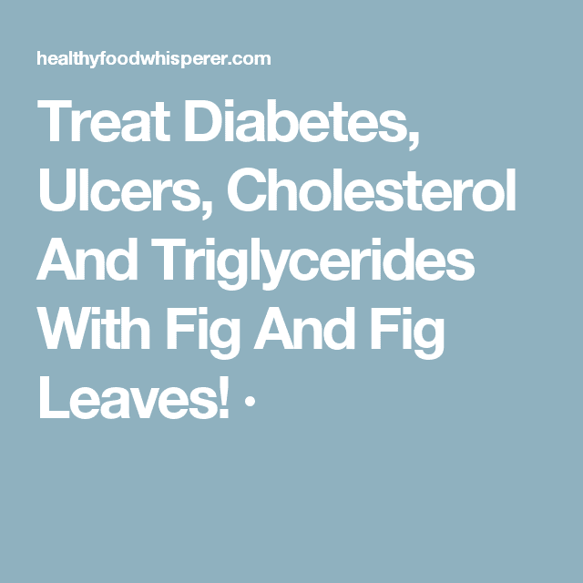 Treat Diabetes, Ulcers, Cholesterol And Triglycerides With Fig And Fig ...